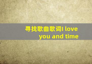 寻找歌曲歌词I love you and time